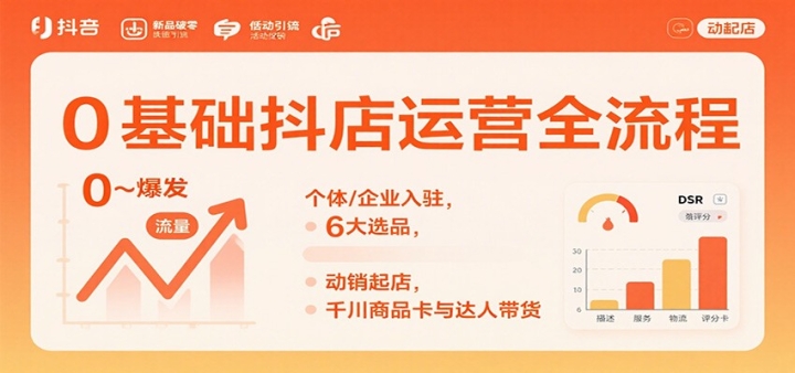 0基础抖店运营全流程:个体/企业入驻,6大选品,动销起店,千川商品卡与达